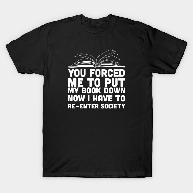 You Forced Me To Put My Book Down T-Shirt by Wykd_Life